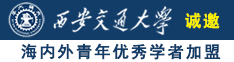 肏小屄的诚邀海内外青年优秀学者加盟西安交通大学